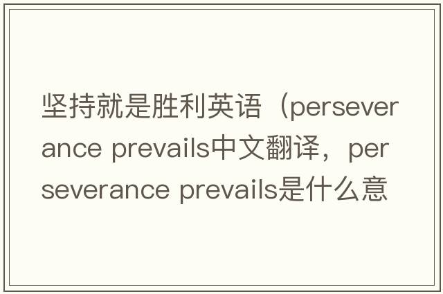 堅(jiān)持就是勝利英語(yǔ)（perseverance prevails中文翻譯，perseverance prevails是什么意思，perseverance prevails發(fā)音、用法及例句）