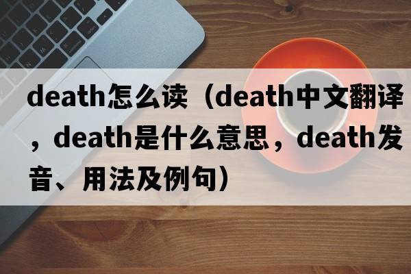 death怎么讀（death中文翻譯，death是什么意思，death發(fā)音、用法及例句）