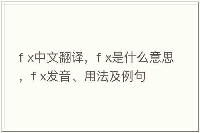 f x中文翻譯，f x是什么意思，f x發(fā)音、用法及例句