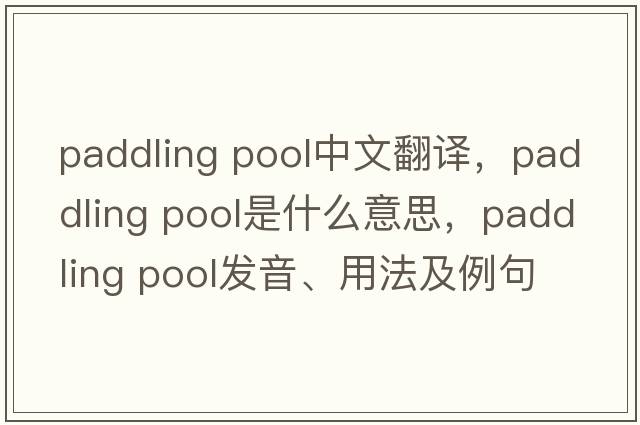paddling pool中文翻譯，paddling pool是什么意思，paddling pool發(fā)音、用法及例句
