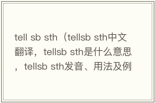tell sb sth（tellsb sth中文翻譯，tellsb sth是什么意思，tellsb sth發(fā)音、用法及例句）