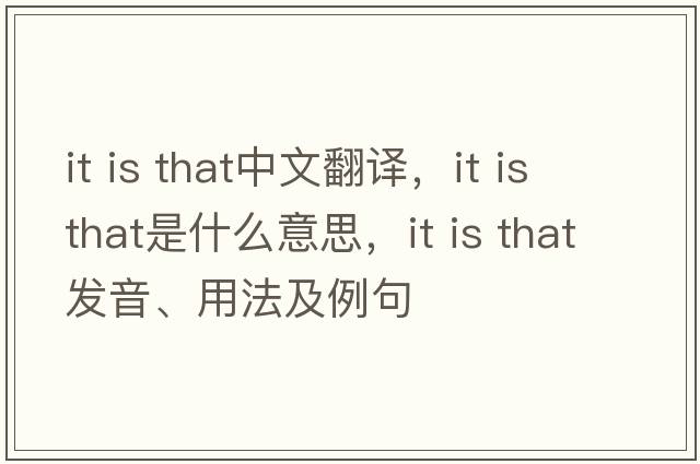 it is that中文翻譯，it is that是什么意思，it is that發(fā)音、用法及例句