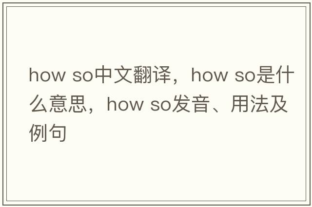 how so中文翻譯，how so是什么意思，how so發(fā)音、用法及例句