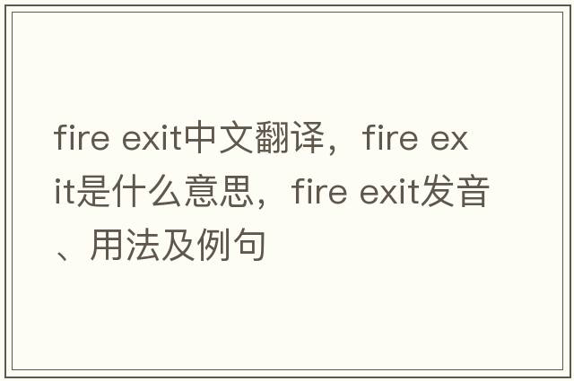 fire exit中文翻譯，fire exit是什么意思，fire exit發(fā)音、用法及例句
