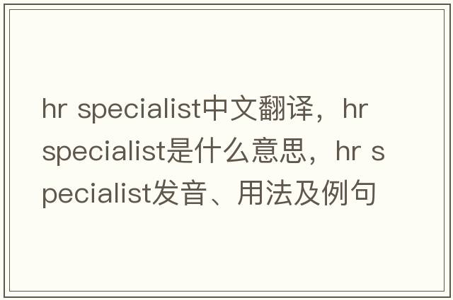 hr specialist中文翻譯，hr specialist是什么意思，hr specialist發(fā)音、用法及例句