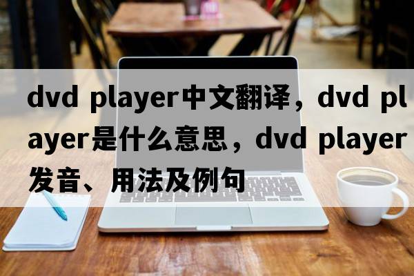 DVD player中文翻譯，DVD player是什么意思，DVD player發(fā)音、用法及例句