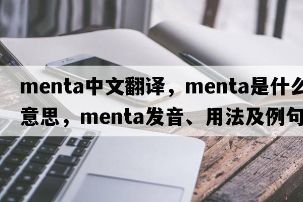 menta中文翻譯，menta是什么意思，menta發(fā)音、用法及例句