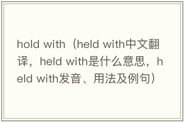 hold with（held with中文翻譯，held with是什么意思，held with發(fā)音、用法及例句）