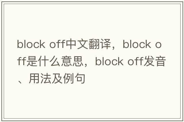 block off中文翻譯，block off是什么意思，block off發(fā)音、用法及例句
