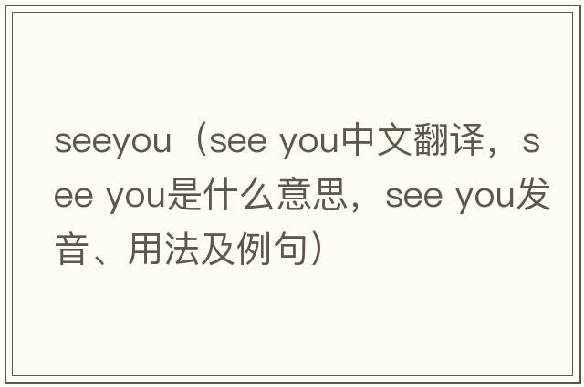 seeyou（See you中文翻譯，See you是什么意思，See you發(fā)音、用法及例句）