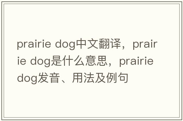 prairie dog中文翻譯，prairie dog是什么意思，prairie dog發(fā)音、用法及例句