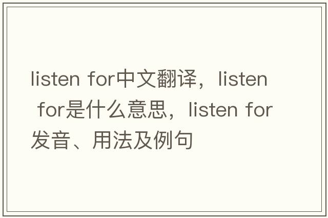 listen for中文翻譯，listen for是什么意思，listen for發(fā)音、用法及例句