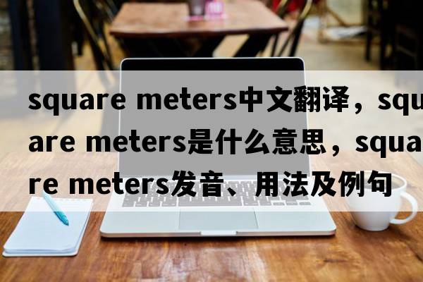 square meters中文翻譯，square meters是什么意思，square meters發(fā)音、用法及例句