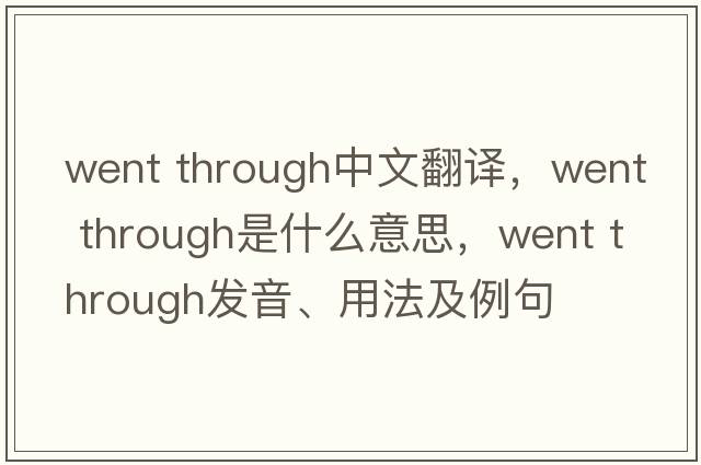 went through中文翻譯，went through是什么意思，went through發(fā)音、用法及例句