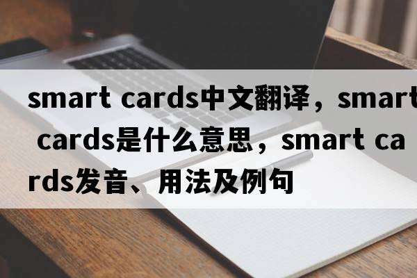 smart cards中文翻譯，smart cards是什么意思，smart cards發(fā)音、用法及例句