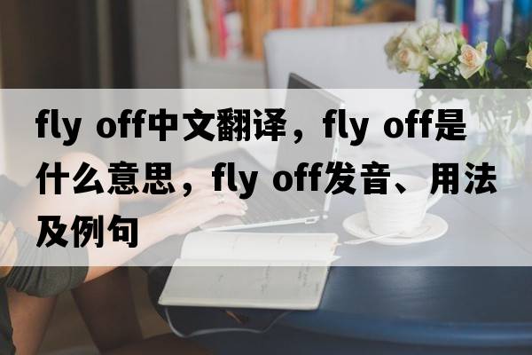 fly off中文翻譯，fly off是什么意思，fly off發(fā)音、用法及例句