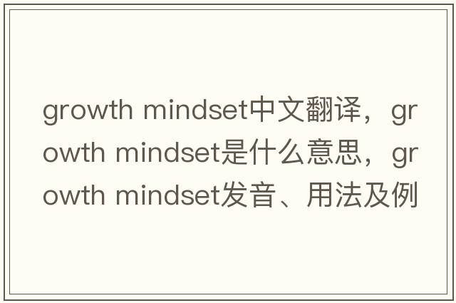 growth mindset中文翻譯，growth mindset是什么意思，growth mindset發(fā)音、用法及例句