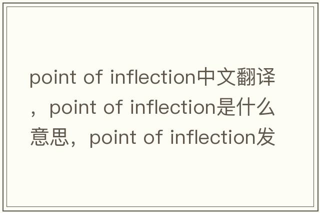 point of inflection中文翻譯，point of inflection是什么意思，point of inflection發(fā)音、用法及例句