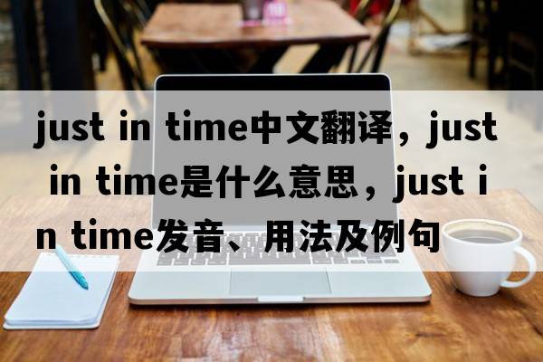 just in time中文翻譯，just in time是什么意思，just in time發(fā)音、用法及例句