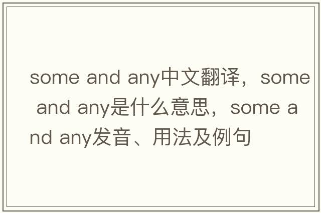 some and any中文翻譯，some and any是什么意思，some and any發(fā)音、用法及例句