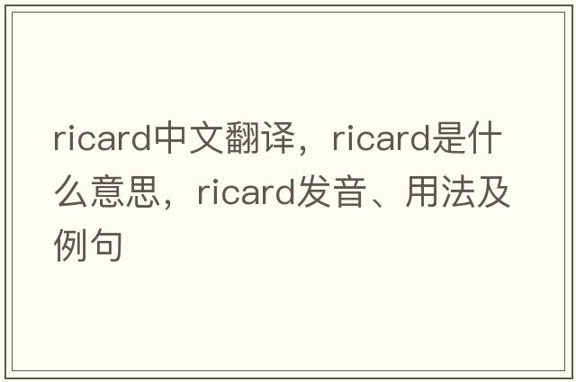 Ricard中文翻譯，Ricard是什么意思，Ricard發(fā)音、用法及例句