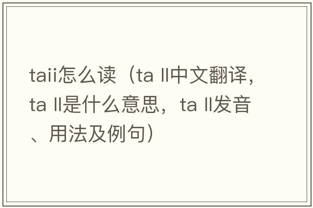 taii怎么讀（ta ll中文翻譯，ta ll是什么意思，ta ll發(fā)音、用法及例句）
