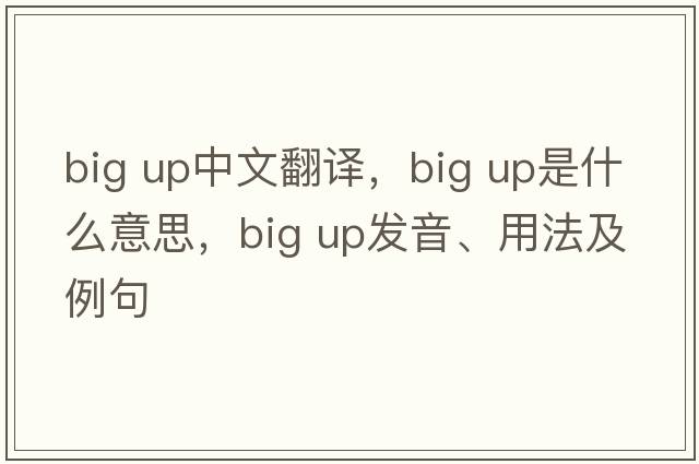 Big UP中文翻譯，Big UP是什么意思，Big UP發(fā)音、用法及例句