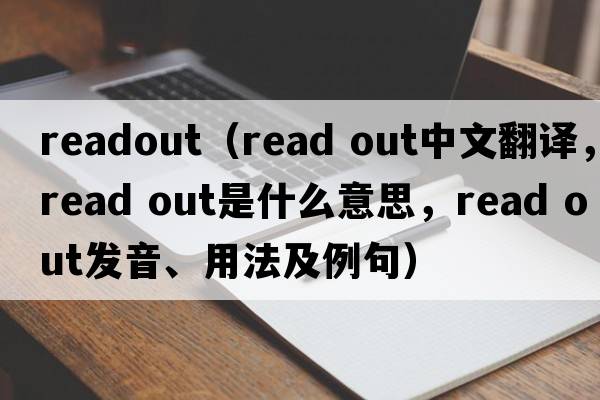 readout（read out中文翻譯，read out是什么意思，read out發(fā)音、用法及例句）