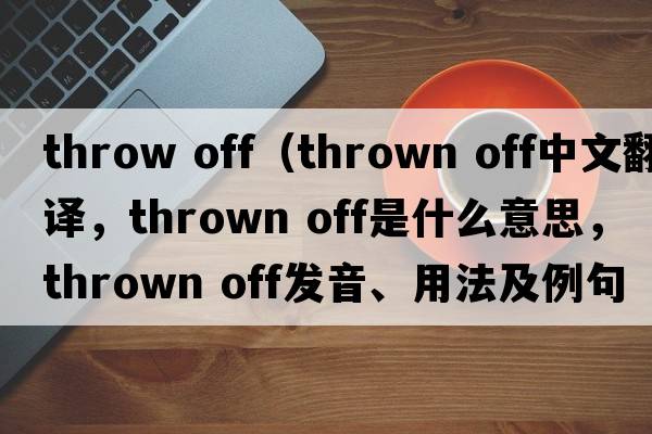 throw off（thrown off中文翻譯，thrown off是什么意思，thrown off發(fā)音、用法及例句）