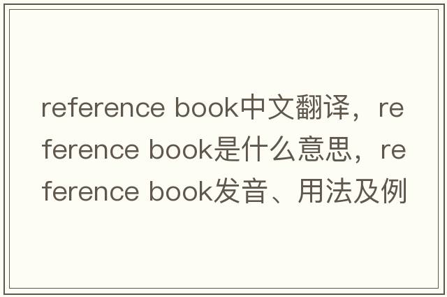reference book中文翻譯，reference book是什么意思，reference book發(fā)音、用法及例句