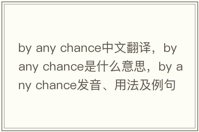 by any chance中文翻譯，by any chance是什么意思，by any chance發(fā)音、用法及例句