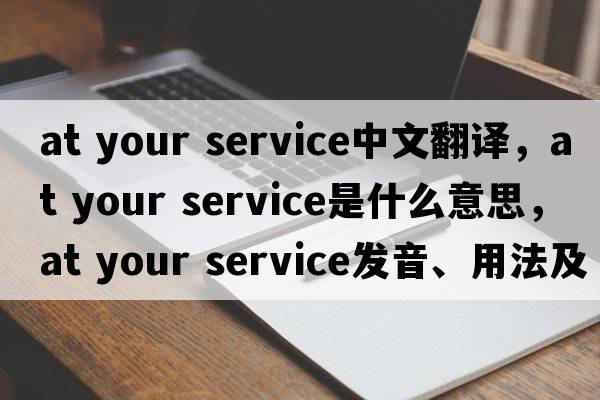 at your service中文翻譯，at your service是什么意思，at your service發(fā)音、用法及例句
