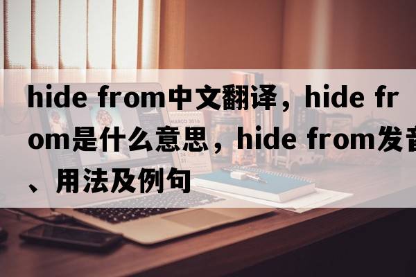 hide from中文翻譯，hide from是什么意思，hide from發(fā)音、用法及例句
