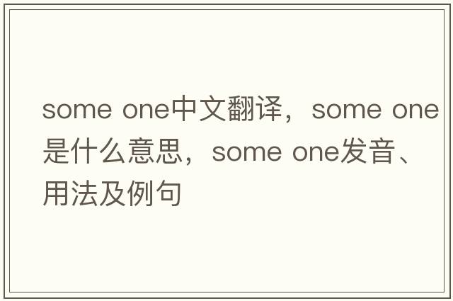 some one中文翻譯，some one是什么意思，some one發(fā)音、用法及例句