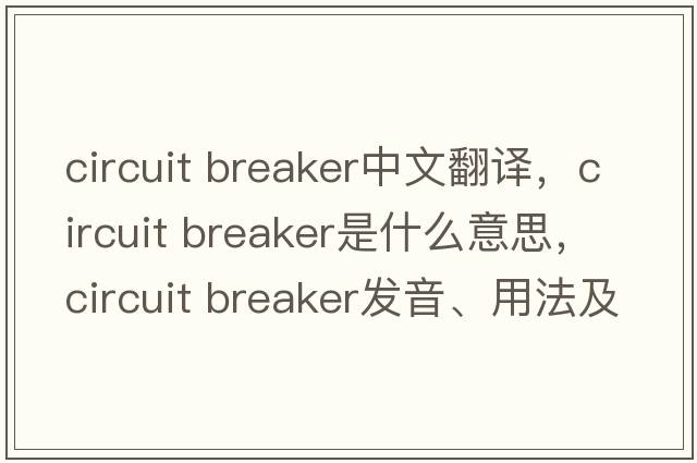 circuit breaker中文翻譯，circuit breaker是什么意思，circuit breaker發(fā)音、用法及例句