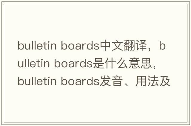 bulletin boards中文翻譯，bulletin boards是什么意思，bulletin boards發(fā)音、用法及例句