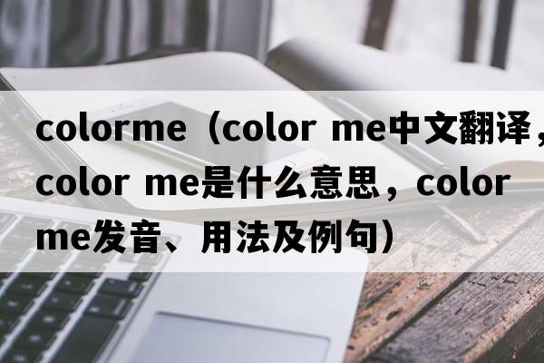 colorme（color me中文翻譯，color me是什么意思，color me發(fā)音、用法及例句）
