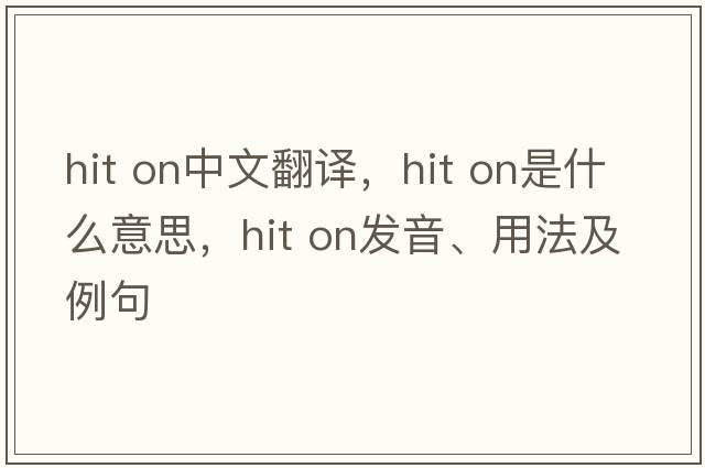 hit on中文翻譯，hit on是什么意思，hit on發(fā)音、用法及例句