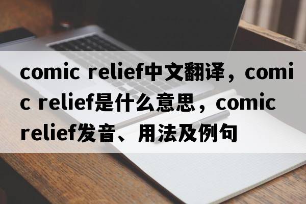 comic relief中文翻譯，comic relief是什么意思，comic relief發(fā)音、用法及例句