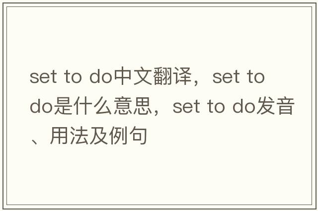 set to do中文翻譯，set to do是什么意思，set to do發(fā)音、用法及例句