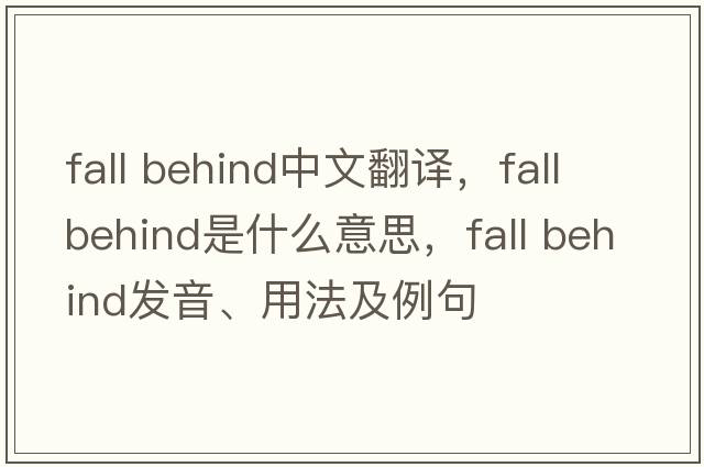 fall behind中文翻譯，fall behind是什么意思，fall behind發(fā)音、用法及例句