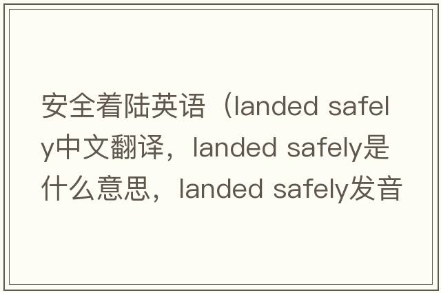 安全著陸英語（landed safely中文翻譯，landed safely是什么意思，landed safely發(fā)音、用法及例句）