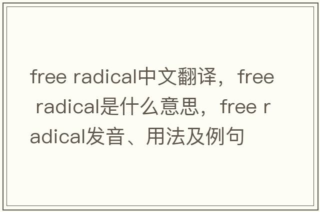 free radical中文翻譯，free radical是什么意思，free radical發(fā)音、用法及例句