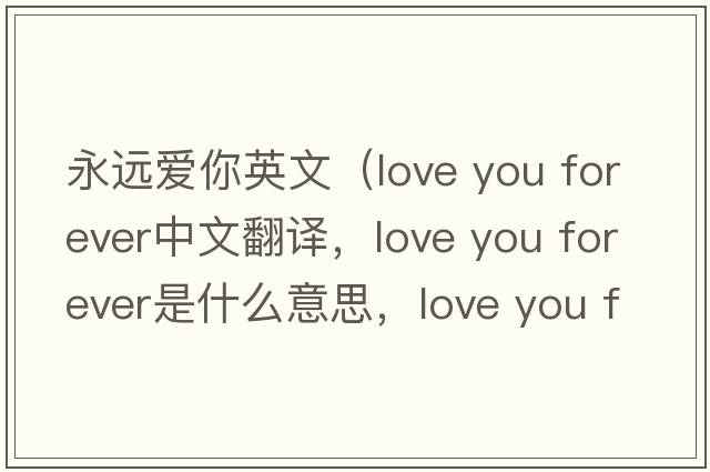 永遠愛你英文（love you forever中文翻譯，love you forever是什么意思，love you forever發(fā)音、用法及例句）