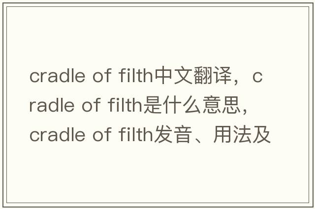 cradle of filth中文翻譯，cradle of filth是什么意思，cradle of filth發(fā)音、用法及例句