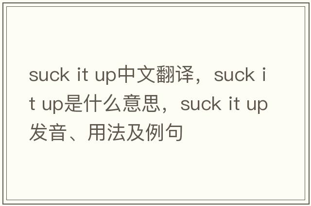 suck it up中文翻譯，suck it up是什么意思，suck it up發(fā)音、用法及例句