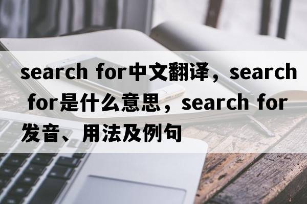 search for中文翻譯，search for是什么意思，search for發(fā)音、用法及例句