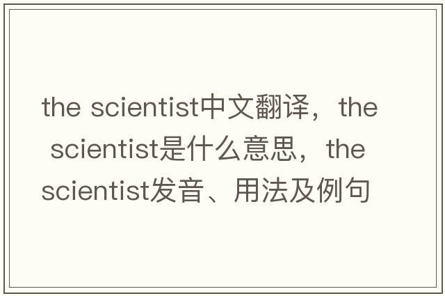 the scientist中文翻譯，the scientist是什么意思，the scientist發(fā)音、用法及例句