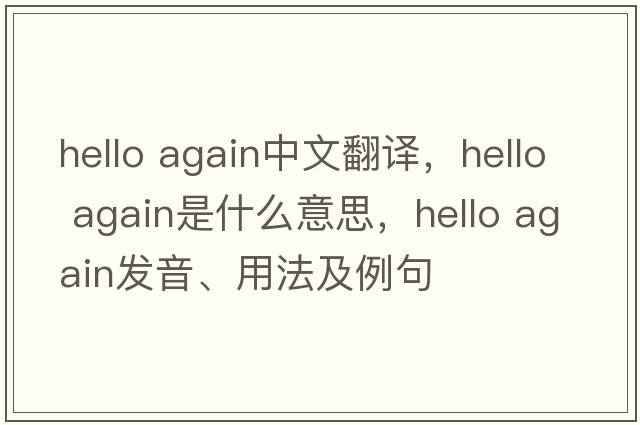 hello again中文翻譯，hello again是什么意思，hello again發(fā)音、用法及例句
