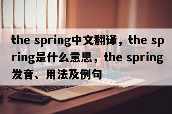 the spring中文翻譯，the spring是什么意思，the spring發(fā)音、用法及例句